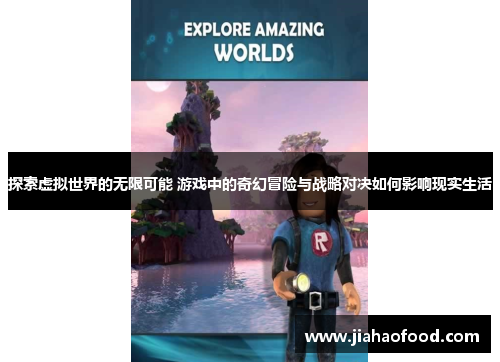 探索虚拟世界的无限可能 游戏中的奇幻冒险与战略对决如何影响现实生活