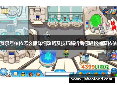 赛尔号依依怎么抓详细攻略及技巧解析助你轻松捕获依依
