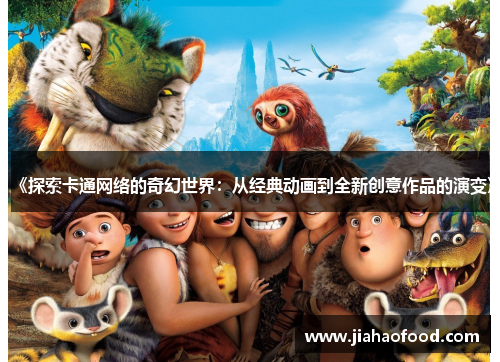 《探索卡通网络的奇幻世界：从经典动画到全新创意作品的演变》