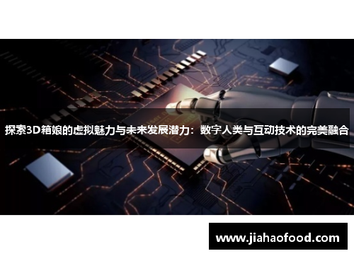 探索3D箱娘的虚拟魅力与未来发展潜力：数字人类与互动技术的完美融合